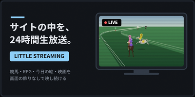LITTLE STREAMING - サイトの中を、24時間生放送。